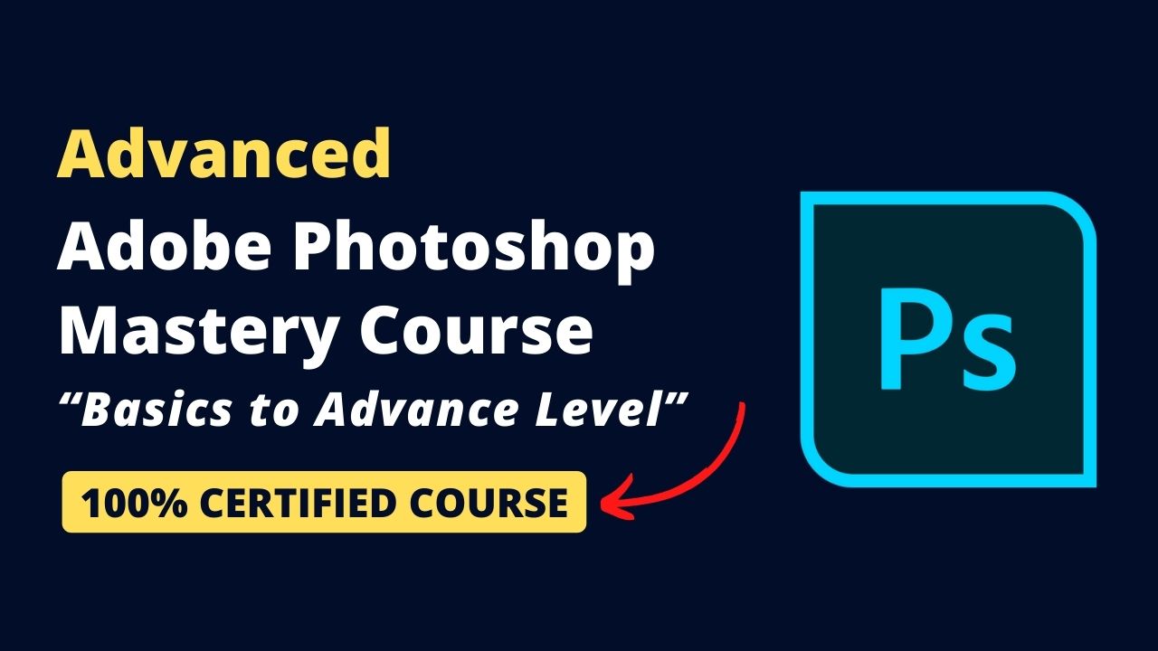 Advance Adobe Photoshop Mastery Course | Basics to Advance